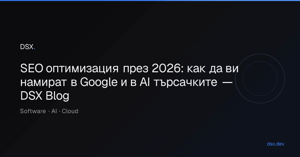 SEO оптимизация през 2026: как да ви намират в Google и в AI търсачките